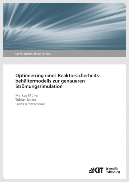 Optimierung eines Reaktorsicherheitsbeh&auml;ltermodells zur genaueren Str&ouml;mungssimulation. (KIT Scientific Reports ; 7653) - Markus M&uuml;ller, Tobias Szab&oacute;, Frank Kretzschmar