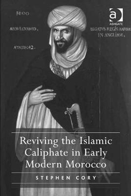 Reviving the Islamic Caliphate in Early Modern Morocco - Stephen Cory