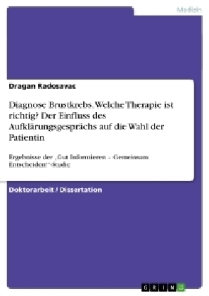 Diagnose Brustkrebs. Welche Therapie ist richtig? Der Einfluss des Aufklärungsgesprächs auf die Wahl der Patientin