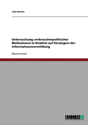 Untersuchung verbraucherpolitischer Ma&szlig;nahmen in Hinblick auf Strategien der Informationsvermittlung - Julia Becker