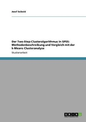 Der Two-Step-Clusteralgorithmus in SPSS: Methodenbeschreibung und Vergleich mit der k-Means Clusteranalyse - Josef Seibold