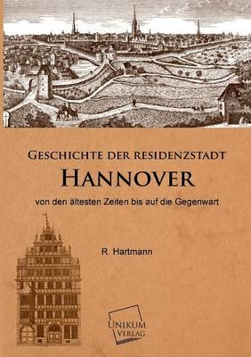 Geschichte der Residenzstadt Hannover - R. Hartmann