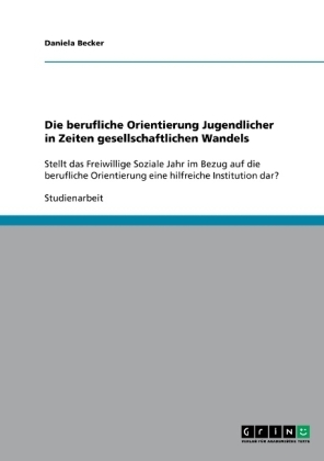Die berufliche Orientierung Jugendlicher in Zeiten gesellschaftlichen Wandels - Daniela Becker