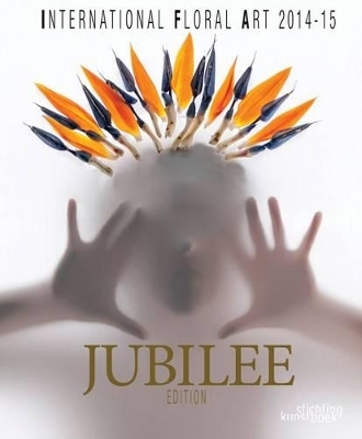 International Floral Art 14/15 Jubilee Edition -  Stichting Kunstboek