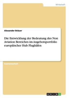 Die Entwicklung der Bedeutung des Non Aviation Bereiches im Angebotsportfolio europäischer Hub Flughäfen