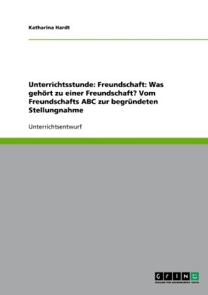 Unterrichtsstunde: Freundschaft: Was geh&ouml;rt zu einer Freundschaft? Vom Freundschafts ABC zur begr&uuml;ndeten Stellungnahme - Katharina Hardt