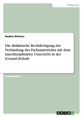Die didaktische Rechtfertigung der Verbindung des Fachunterrichts mit dem interdisziplinären Unterricht in der (Grund-)Schule