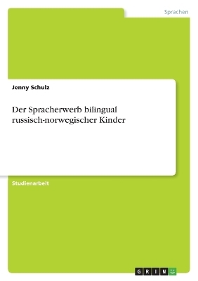 Der Spracherwerb bilingual russisch-norwegischer Kinder - Jenny Schulz