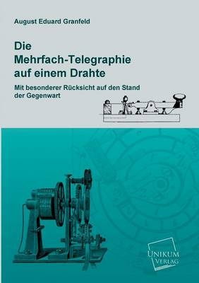 Die Mehrfach-Telegraphie auf einem Drahte