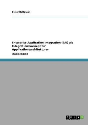 Enterprise Application Integration (EAI) als Integrationskonzept f&uuml;r Applikationsarchitekturen - Dieter Hoffmann