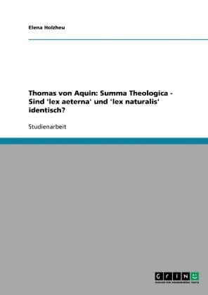 Thomas von Aquin: Summa Theologica - Sind 'lex aeterna' und 'lex naturalis' identisch? - Elena Holzheu
