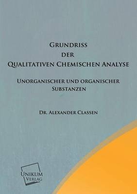 Grundriss der Qualitativen Chemischen Analyse - Alexander Classen