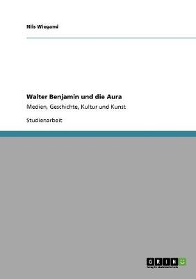 Walter Benjamin und die Aura - Nils Wiegand