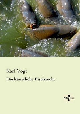 Die k&uuml;nstliche Fischzucht - Karl Vogt