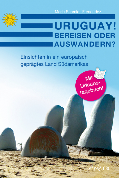 Uruguay! Bereisen oder Auswandern? Einsichten in ein europ&auml;isch gepr&auml;gtes Land S&uuml;damerikas -  Maria Schmidt-Fernandez