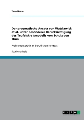 Der pragmatische Ansatz von Watzlawick et al. unter besonderer Ber&uuml;cksichtigung des Teufelskreismodells von Schulz von Thun - Timo Nause