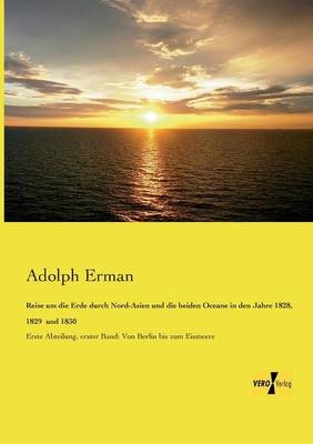 Reise um die Erde durch Nord-Asien und die beiden Oceane in den Jahre 1828, 1829 und 1830 - Adolf Erman