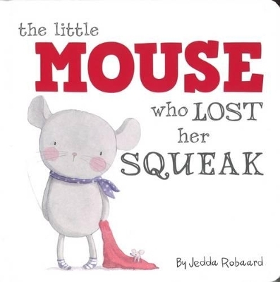 The Little Mouse Who Lost Her Squeak - Jedda Robaard