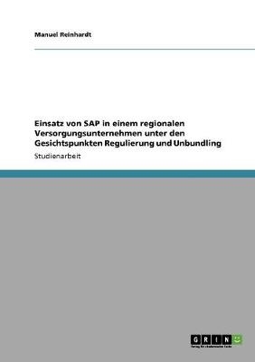 Einsatz von SAP in einem regionalen Versorgungsunternehmen unter den Gesichtspunkten Regulierung und Unbundling - Manuel Reinhardt