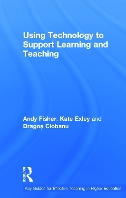 Using Technology to Support Learning and Teaching - Andy Fisher, Kate Exley, agos Ciobanu