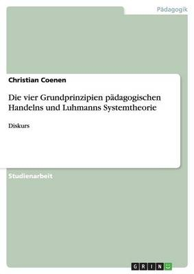 Die vier Grundprinzipien p&Atilde;&curren;dagogischen Handelns und Luhmanns Systemtheorie - Christian Coenen