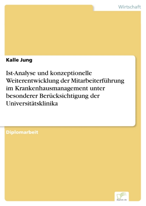 Ist-Analyse und konzeptionelle Weiterentwicklung der Mitarbeiterf&uuml;hrung im Krankenhausmanagement unter besonderer Ber&uuml;cksichtigung der Universit&auml;tsklinika -  Kalle Jung