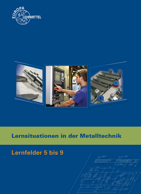 Lernsituationen in der Metalltechnik Lernfelder 5-9 - Karl-Heinz K&uuml;spert, Dietmar Morgner, Thomas M&uuml;ller, Bernhard Schellmann, Andreas Stephan