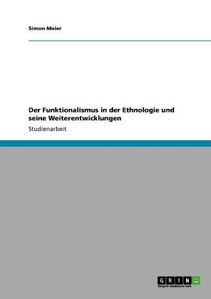 Der Funktionalismus in der Ethnologie und seine Weiterentwicklungen - Simon Meier