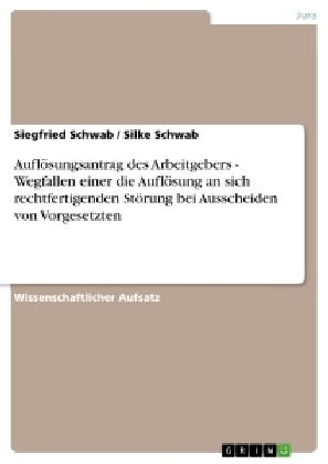 Aufl&ouml;sungsantrag des Arbeitgebers - Wegfallen einer die Aufl&ouml;sung an sich rechtfertigenden St&ouml;rung bei Ausscheiden von Vorgesetzten - Siegfried Schwab, Silke Schwab