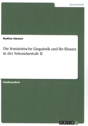 Die feministische Linguistik und ihr Einsatz in der Sekundarstufe II - Nadine Hansen