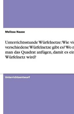 Unterrichtsstunde W&Atilde;&frac14;rfelnetze: Wie viele verschiedene W&Atilde;&frac14;rfelnetze gibt es? Wo muss man das Quadrat anf&Atilde;&frac14;gen, damit es ein W&Atilde;&frac14;rfelnetz wird? - Melissa Naase