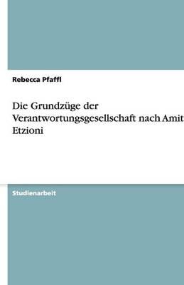 Die Grundz&Atilde;&frac14;ge der Verantwortungsgesellschaft nach Amitai Etzioni - Rebecca Pfaffl