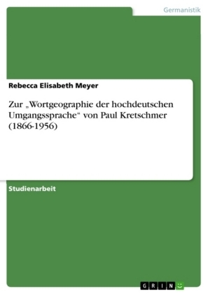 Zur "Wortgeographie der hochdeutschen Umgangssprache" von Paul Kretschmer (1866-1956) - Rebecca Elisabeth Meyer