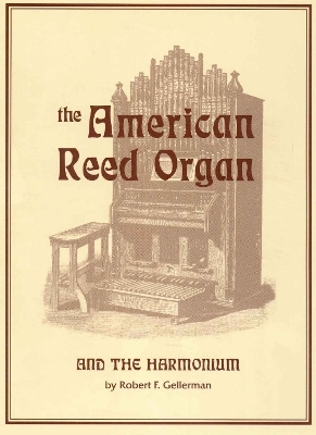 American Reed Organ and the Harmonium - Robert F. Gellerman