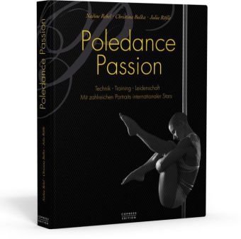 Poledance Passion - Technik, Training, Leidenschaft - Nadine Rebel, Christina Bulka, Julia R&ouml;&szlig;le