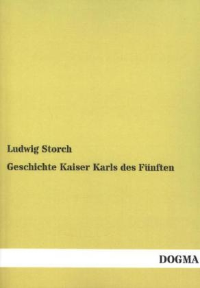Geschichte Kaiser Karls des F&Atilde;&frac14;nften - Ludwig Storch