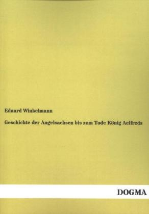 Geschichte der Angelsachsen bis zum Tode KÃ¶nig Aelfreds