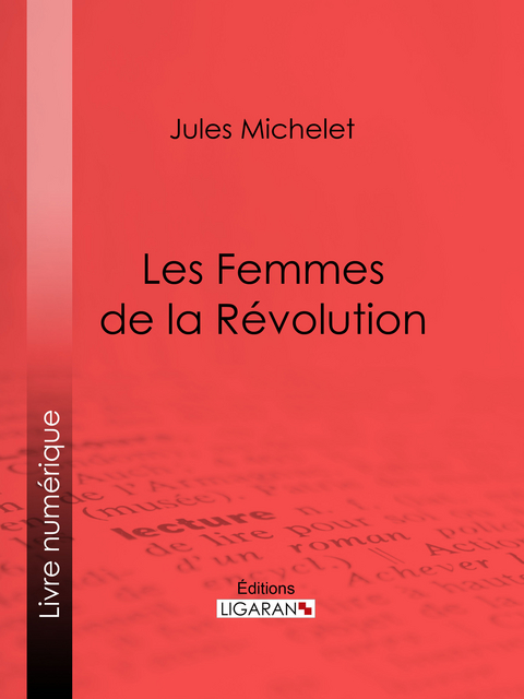 Les Femmes de la R&eacute;volution -  Ligaran,  Jules Michelet