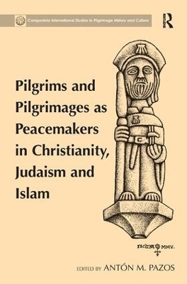 Pilgrims and Pilgrimages as Peacemakers in Christianity, Judaism and Islam - Ant&oacute;n M. Pazos