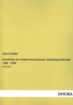 Geschichte der Gro&szlig;en Ravensburger Handelsgesellschaft 1380 - 1530 - Aloys Schulte