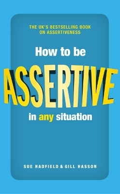 How to be Assertive In Any Situation - Sue Hadfield, Gill Hasson