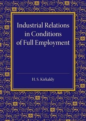 Industrial Relations in Conditions of Full Employment - H. S. Kirkaldy