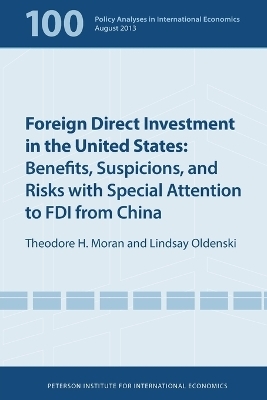 Foreign Direct Investment in the United States &ndash; Benefits, Suspicions, and Risks with Special Attention to FDI from China - Edward Graham, Theodore Moran, Lindsay Oldenski, Paul Krugman