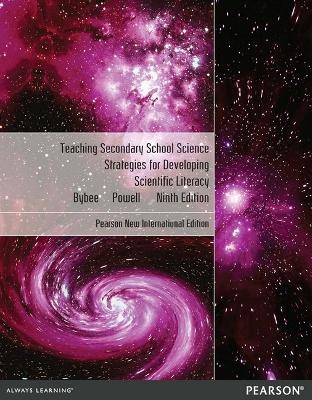 Teaching Secondary School Science: Strategies for Developing Scientific Literacy - Rodger Bybee, Janet Carlson Powell