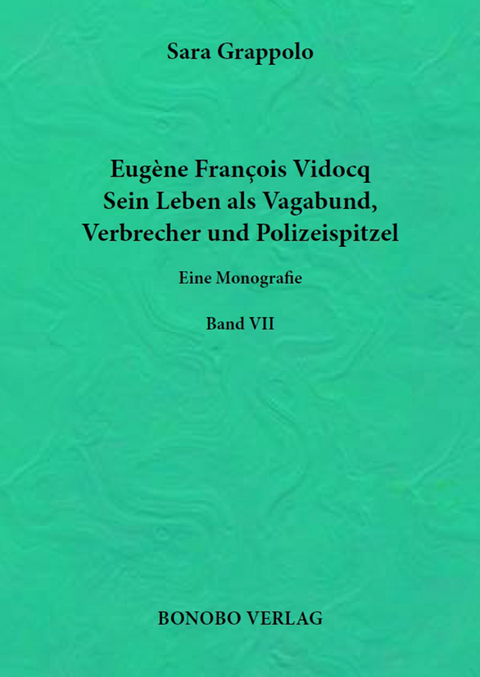 Eugène François Vidocq. Sein Leben als Vagabund, Verbrecher und Polizeispitzel. - Sara Grappolo