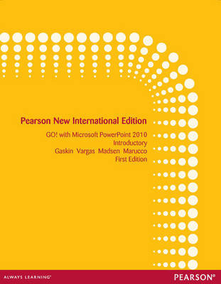 GO! with Microsoft PowerPoint 2010 Introductory: Pearson New International Edition