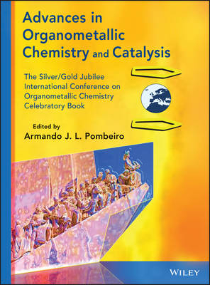 Advances in Organometallic Chemistry & Catalysis &ndash; The Silver/Gold Jublilee International Conference on Organometallic Chemistry Celebratory Book - AJL Pombeiro