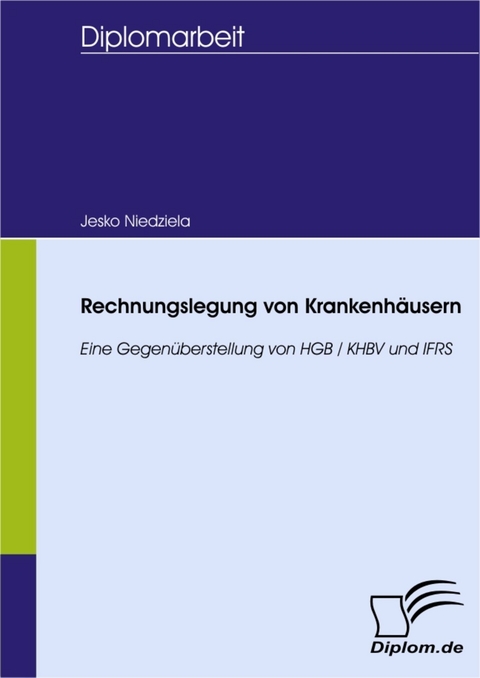 Rechnungslegung von Krankenh&auml;usern - eine Gegen&uuml;berstellung von HGB / KHBV und IFRS -  Jesko Niedziela