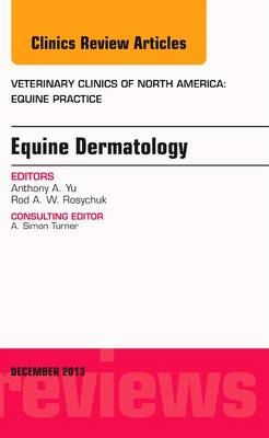 Equine Dermatology, An Issue of Veterinary Clinics: Equine Practice - Rodney Rosychuk, Anthony Yu