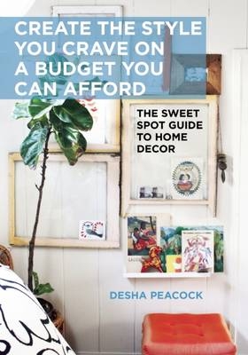 Create the Style You Crave on a Budget You Can Afford - Desha Peacock